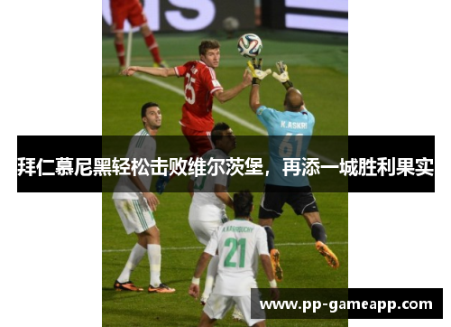 拜仁慕尼黑轻松击败维尔茨堡，再添一城胜利果实
