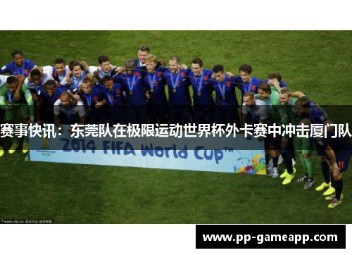 赛事快讯：东莞队在极限运动世界杯外卡赛中冲击厦门队