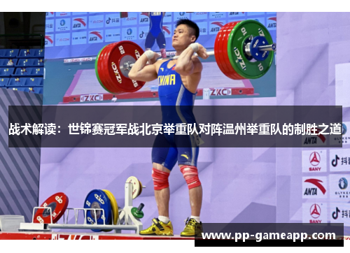 战术解读：世锦赛冠军战北京举重队对阵温州举重队的制胜之道
