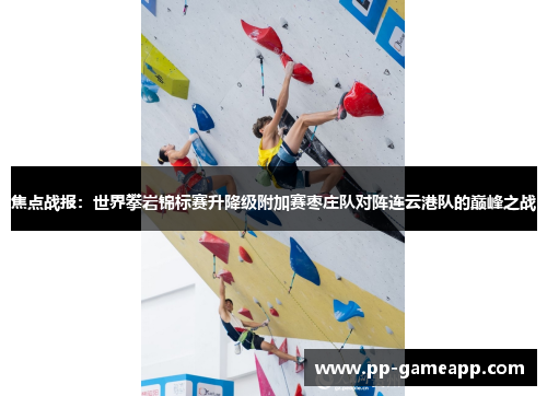 焦点战报：世界攀岩锦标赛升降级附加赛枣庄队对阵连云港队的巅峰之战